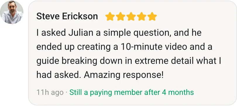 Steve Erickson, AI Profit Boardroom member review (5 stars, paying member for 4 months): I asked Julian a simple question, and he ended up creating a 10-minute video and a guide breaking down in extreme detail what I had asked. Amazing response!