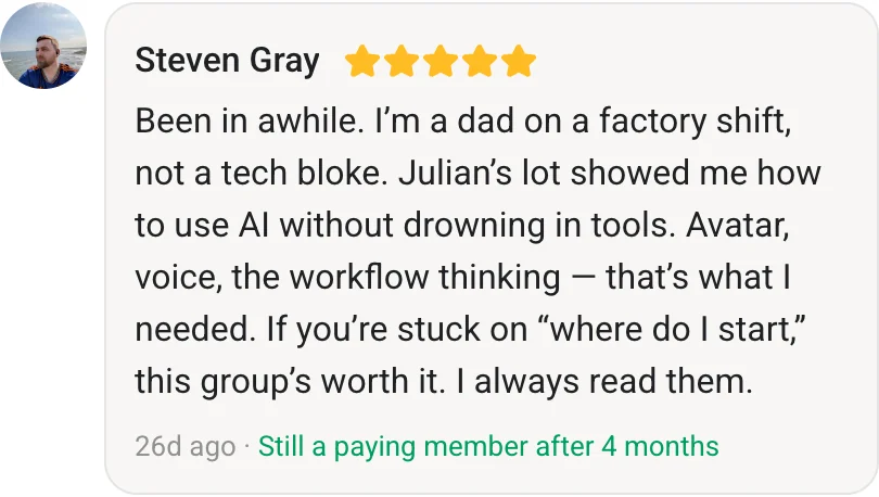 Steven Gray, AI Profit Boardroom member review (5 stars, paying member for 4 months): Been in awhile. I’m a dad on a factory shift, not a tech bloke. Julian’s lot showed me how to use AI without drowning in tools. Avatar, voice, the workflow thinking — that’s what I needed. If you’re stuck on “where do I start,” this group’s worth it. I always read them.